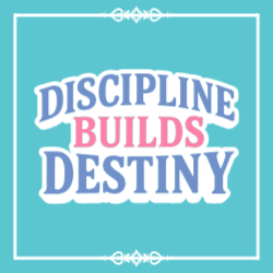 Discipline Builds Destiny